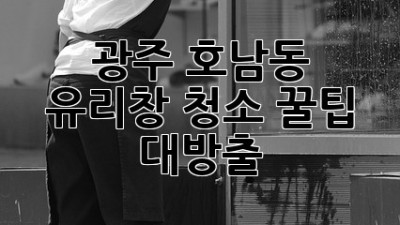 광주 호남동 유리창 청소✨ 꿀팁 대방출! 🏠✨