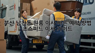 부산 남천동 원룸 이사 빠른 예약 방법! 💯 초스피드 이사 가이드