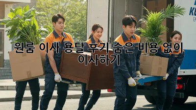원룸 이사 용달 후기: 숨은 비용 없이 이사하기